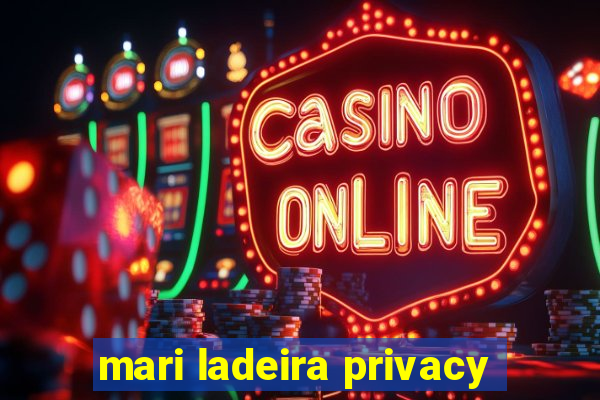 mari ladeira privacy